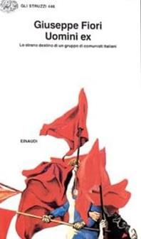 Uomini ex. Lo strano destino di un gruppo di comunisti italiani - Giuseppe Fiori - Libro Einaudi 1997, Gli struzzi | Libraccio.it