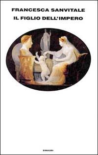 Il figlio dell'impero - Francesca Sanvitale - Libro Einaudi 1997, Supercoralli | Libraccio.it