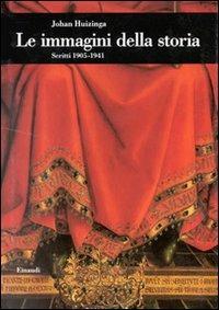 Le immagini della storia. Scritti 1905-1941 - Johan Huizinga - Libro Einaudi 1997, Biblioteca di cultura storica | Libraccio.it