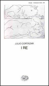 I re - Julio Cortázar - Libro Einaudi 1997, Collezione di teatro | Libraccio.it