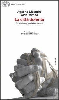 La città dolente - Agatino Licandro, Aldo Varano - Libro Einaudi 1997, Gli struzzi | Libraccio.it