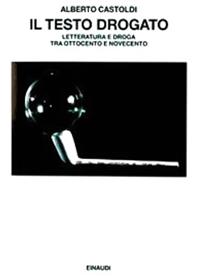 Il testo drogato. Letteratura e droga fra Ottocento e Novecento - Alberto Castoldi - Libro Einaudi 1997, Saggi | Libraccio.it