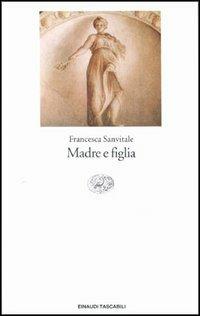 Madre e figlia - Francesca Sanvitale - Libro Einaudi 1997, Einaudi tascabili | Libraccio.it