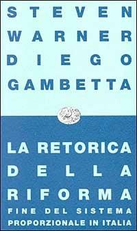 La retorica della riforma. Fine del sistema proporzionale in Italia - Steven Warner, Diego Gambetta - Libro Einaudi 1997, Einaudi contemporanea | Libraccio.it