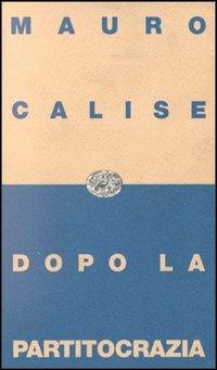 Dopo la partitocrazia - Mauro Calise - Libro Einaudi 1997, Einaudi contemporanea | Libraccio.it