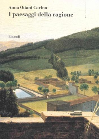 I paesaggi della ragione - Anna Ottani Cavina - Libro Einaudi 1997, Biblioteca di storia dell'arte. N.S. | Libraccio.it
