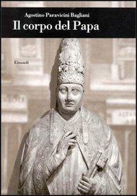 Il corpo del papa - Agostino Paravicini Bagliani - Libro Einaudi 1997, Biblioteca di cultura storica | Libraccio.it