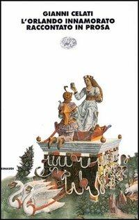 L'Orlando innamorato raccontato in prosa - Gianni Celati - Libro Einaudi 1997, I coralli | Libraccio.it