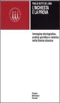 L' inchiesta e la prova. Immagine storiografica, pratica giuridica e retorica nella Grecia classica - Paulo Butti De Lima - Libro Einaudi 1997, Scuola sup. studi storici di San Marino | Libraccio.it