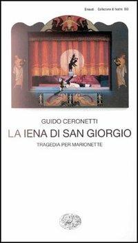 La iena di San Giorgio. Tragedia per marionette - Guido Ceronetti - Libro Einaudi 1997, Collezione di teatro | Libraccio.it