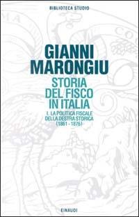 Storia del fisco in Italia. Vol. 1: La politica fiscale della Destra storica (1861-1876). - Giovanni Marongiu - Libro Einaudi 1997, Biblioteca studio | Libraccio.it