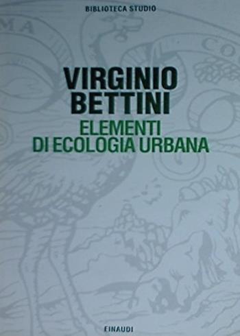 Elementi di ecologia urbana - Virginio Bettini - Libro Einaudi 1996, Biblioteca studio | Libraccio.it