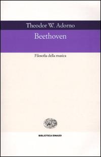 Beethoven. Filosofia della musica - Theodor W. Adorno - Libro Einaudi 2001, Biblioteca Einaudi | Libraccio.it