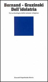 Dell'idolatria - Carmen Bernand, Serge Gruzinski - Libro Einaudi 1997, Einaudi Paperbacks e Readers | Libraccio.it