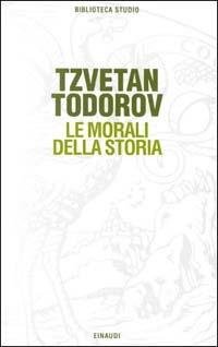 Le morali della storia - Tzvetan Todorov - Libro Einaudi 1997, Biblioteca studio | Libraccio.it