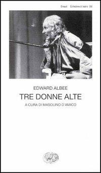 Tre donne alte - Edward Albee - Libro Einaudi 1997, Collezione di teatro | Libraccio.it