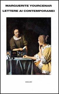 Lettere ai contemporanei - Marguerite Yourcenar - Libro Einaudi 1997, Supercoralli | Libraccio.it
