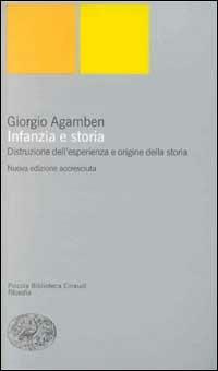 Infanzia e storia. Distruzione dell'esperienza e origine della storia - Giorgio Agamben - Libro Einaudi 2001, Piccola biblioteca Einaudi. Nuova serie | Libraccio.it