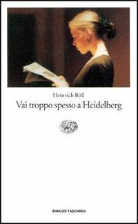 Vai troppo spesso a Heidelberg. Racconti (1947-1979) - Heinrich Böll - Libro Einaudi 1997, Einaudi tascabili | Libraccio.it