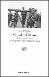 Mussolini l'alleato. Vol. 1\1: Italia in guerra (1940-1943). Dalla guerra «breve» alla guerra lunga, L'.