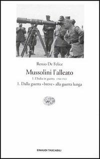 Mussolini l'alleato. Vol. 1\1: Italia in guerra (1940-1943). Dalla guerra «breve» alla guerra lunga, L'. - Renzo De Felice - Libro Einaudi 1997, Einaudi tascabili | Libraccio.it