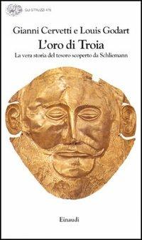 L' oro di Troia. La vera storia del tesoro scoperto da Schliemann - Gianni Cervetti, Louis Godart - Libro Einaudi 1996, Gli struzzi | Libraccio.it