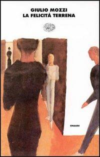 La felicità terrena - Giulio Mozzi - Libro Einaudi 1997, I coralli | Libraccio.it