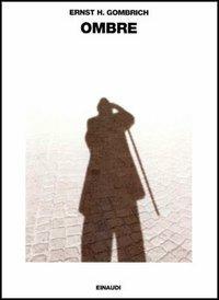 Ombre - Ernst H. Gombrich - Libro Einaudi 1997, Saggi | Libraccio.it