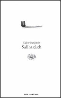 Sull'hascisch - Walter Benjamin - Libro Einaudi 1997, Einaudi tascabili | Libraccio.it