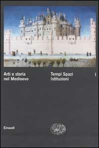 Arti e storia nel Medioevo. Vol. 1: Tempi Spazi Istituzioni.  - Libro Einaudi 2002, Grandi opere | Libraccio.it