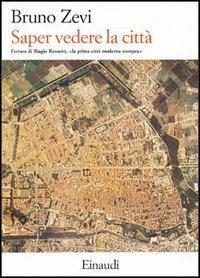 Saper vedere la città. Ferrara di Biagio Rossetti, «la prima città moderna d'Europa» - Bruno Zevi - Libro Einaudi 1997, Biblioteca studio | Libraccio.it