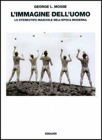 L' immagine dell'uomo. Lo stereotipo maschile nell'epoca moderna - George L. Mosse - Libro Einaudi 1997, Saggi | Libraccio.it