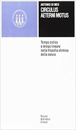 Circulus aeterni motus. Tempo ciclico e tempo lineare nella filosofia chimica della natura - Antonio Di Meo - Libro Einaudi 1997, Scuola sup. studi storici di San Marino | Libraccio.it