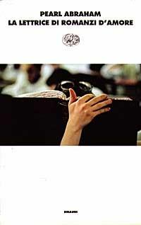 La lettrice di romanzi d'amore - Pearl Abraham - Libro Einaudi 1997, I coralli | Libraccio.it