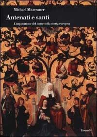 Antenati e santi - Michael Mitterauer - Libro Einaudi 2001, Biblioteca di cultura storica | Libraccio.it