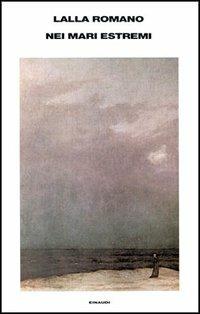 Nei mari estremi - Lalla Romano - Libro Einaudi 1997, Supercoralli | Libraccio.it