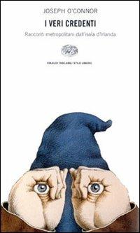 I veri credenti - Joseph O'Connor - Libro Einaudi 1997, Einaudi. Stile libero | Libraccio.it