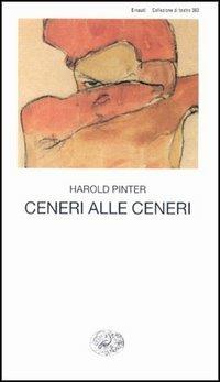 Ceneri alle ceneri. Testo originale a fronte - Harold Pinter - Libro Einaudi 1997, Collezione di teatro | Libraccio.it