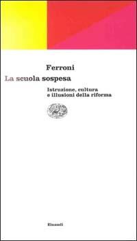 La scuola sospesa. Istruzione, cultura e illusioni della riforma - Giulio Ferroni - Libro Einaudi 1997, Einaudi contemporanea | Libraccio.it