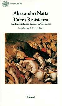 L' altra Resistenza. I militari italiani internati in Germania - Alessandro Natta - Libro Einaudi 1997, Gli struzzi | Libraccio.it