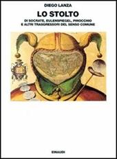 Lo stolto. Di Socrate, Eulenspiegel, Pinocchio e altri trasgressori del senso comune