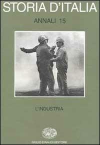 Storia d'Italia. Annali. Vol. 15: L'Industria.  - Libro Einaudi 1999, Grandi opere | Libraccio.it