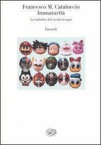 Immaturità. La malattia del nostro tempo - Francesco M. Cataluccio - Libro Einaudi 2004, Saggi | Libraccio.it