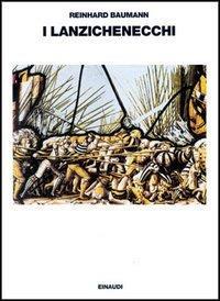 I lanzichenecchi. La loro storia e cultura dal tardo Medioevo alla Guerra dei trent'anni - Reinhard Baumann - Libro Einaudi 1997, Saggi | Libraccio.it