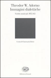 Immagini dialettiche. Scritti musicali 1955-65 - Theodor W. Adorno - Libro Einaudi 2004, Biblioteca Einaudi | Libraccio.it