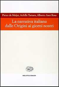 La narrativa italiana dalle origini ai giorni nostri - Pieter De Meijer, Achille Tartaro, Alberto Asor Rosa - Libro Einaudi 1997, Biblioteca Einaudi | Libraccio.it