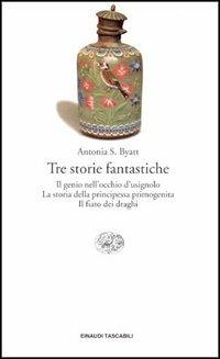 Tre storie fantastiche. Il genio nell'occhio dell'usignolo-La storia della principessa primogenita-Il fiato dei draghi - Antonia Susan Byatt - Libro Einaudi 1997, Einaudi tascabili | Libraccio.it