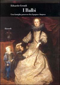 I Balbi. Una famiglia genovese fra Spagna e impero - Edoardo Grendi - Libro Einaudi 1997, Biblioteca di cultura storica | Libraccio.it