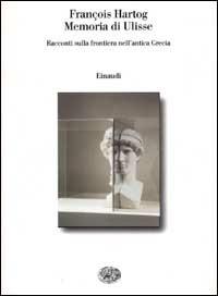 Memoria di Ulisse. Racconti sulla frontiera nell'antica Grecia - François Hartog - Libro Einaudi 2002, Saggi | Libraccio.it