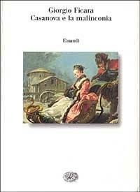 Casanova e la malinconia - Giorgio Ficara - Libro Einaudi 1999, Saggi | Libraccio.it